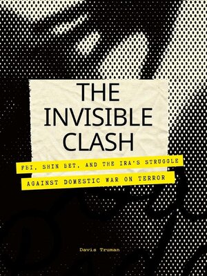 cover image of The Invisible Clash FBI, Shin Bet, and the IRA's Struggle Against Domestic War on Terror